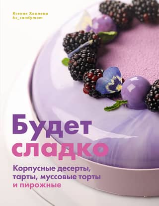 Будет сладко. Корпусные десерты, тарты, муссовые торты и пирожные