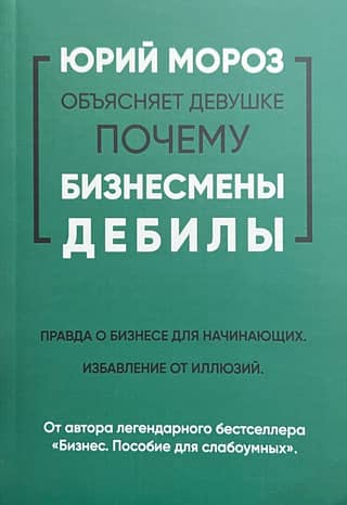 Юрий Мороз объясняет девушке почему бизнесмены дебилы. Правда о бизнесе для начинающих. Избавление от иллюзий