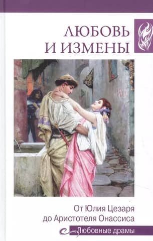 Любовь и измены. От Юлия Цезаря до Аристотеля Онассиса