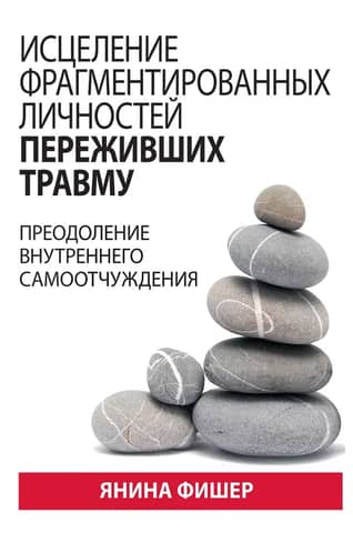 Исцеление фрагментированных личностей переживших травму. Преодоление внутреннего самоотчуждения