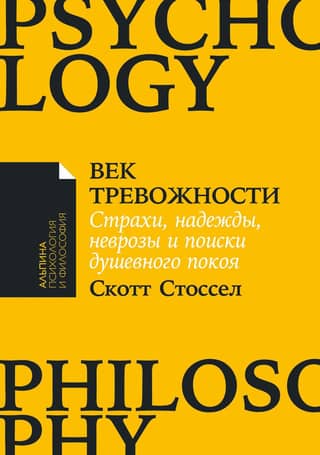 Век тревожности: Страхи, надежды, неврозы и поиски душевного покоя