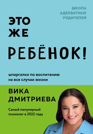 Это же ребенок! Шпаргалки по воспитанию на все случаи жизни