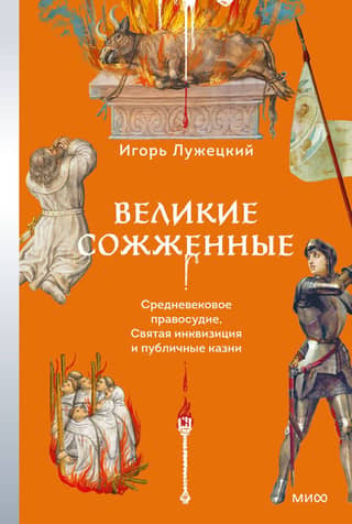 Великие сожженные. Средневековое правосудие, святая инквизиция и публичные казни