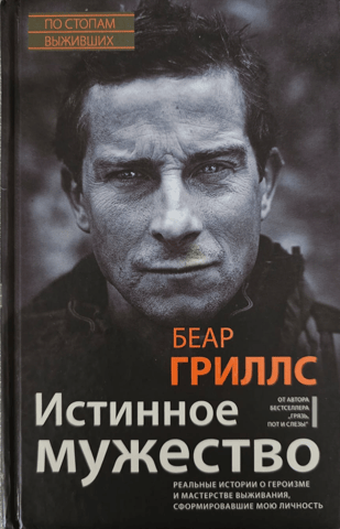 Истинное мужество. Реальные истории о героизме и мастерстве выживания, сформировавшие мою личность