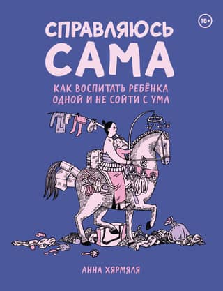 Справляюсь сама. Как воспитать ребенка одной и не сойти с ума
