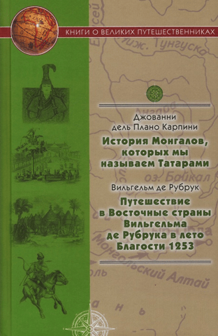 The History of the Mongols, Whom We Call Tatars. Travels to the Eastern Countries by William of Rubruck in the Year of Grace 1253
