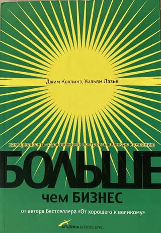 Больше, чем бизнес. Как преодолеть ограничения и построить великую компанию