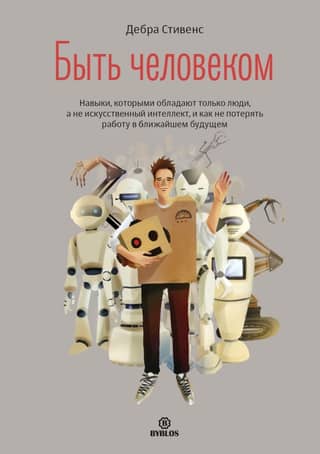 Быть человеком. Навыки, которыми обладают только люди, а не искусственный интеллект, и как не потерять работу в ближайшем будущем