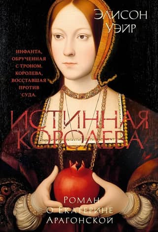 Истинная королева. Роман о Екатерине Арагонской