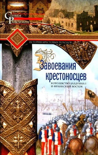 Завоевания крестоносцев. Королевство Балдуина I и франкский Восток