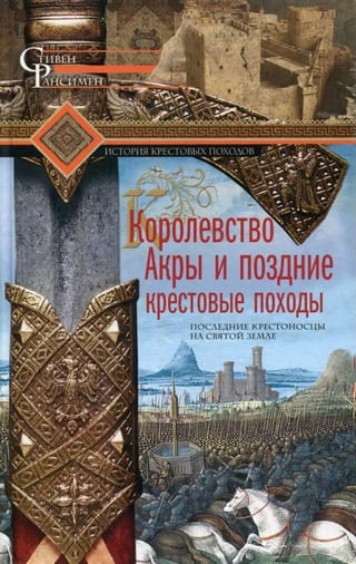 Королевство Акры и поздние крестовые походы. Последние крестоносцы на Святой земле