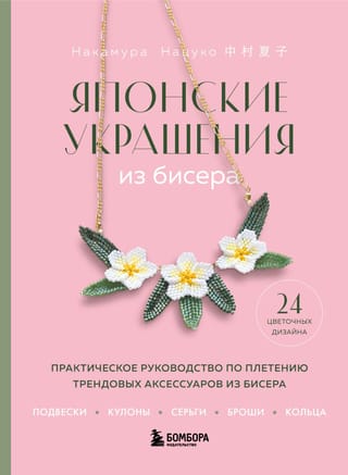 Японские украшения из бисера. Практическое руководство по плетению трендовых аксессуаров из бисера
