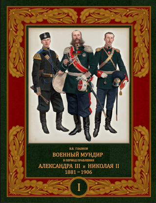 Военный мундир в период правления Александра III и Николая II. 1881–1906. Том 1