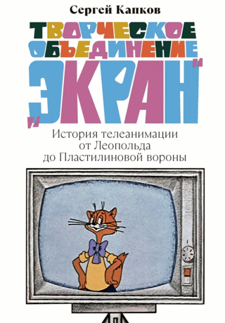 Творческое объединение «Экран». История телеанимации от Леопольда до Пластилиновой вороны