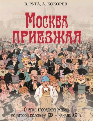 Москва приезжая. Очерки городской жизни во второй половине XIX – начале XX в.