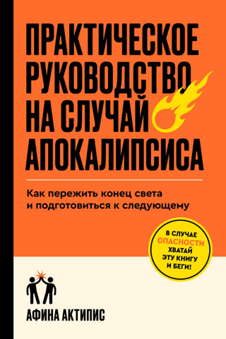 Практическое руководство на случай апокалипсиса. Как пережить конец света и подготовиться к следующему