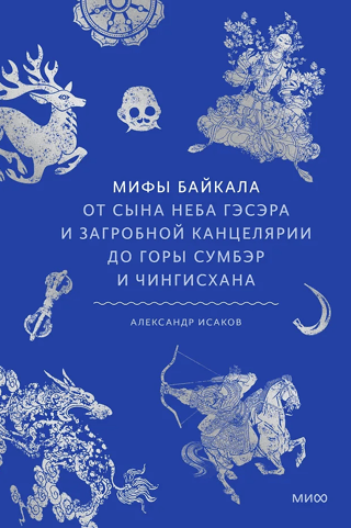 Мифы Байкала. От сына неба Гэсэра и загробной канцелярии до горы Сумбэр и Чингисхана