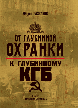 От «Глубинной Охранки» к «Глубинному КГБ». Книга 1. Глубинная «Охранка»