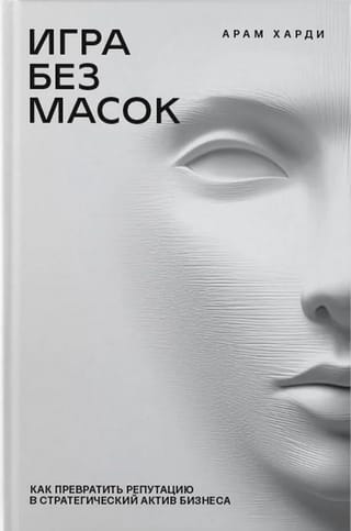Игра без масок. Как превратить репутацию в стратегический актив бизнеса
