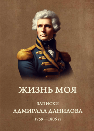 Жизнь моя. Записки адмирала Данилова. 1759-1806 гг.