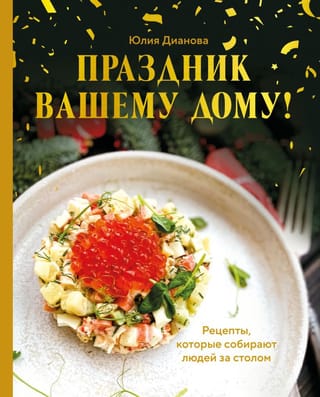Праздник вашему дому! Рецепты, которые собирают людей за столом