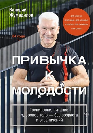 Привычка к молодости. Тренировки, питание, здоровое тело — без возраста и ограничений