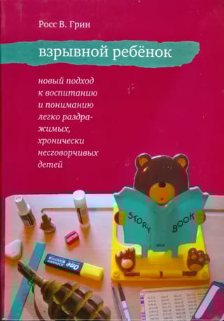 Взрывной ребенок. Новый подход к воспитанию и пониманию легко раздражимых, хронически несговорчивых детей