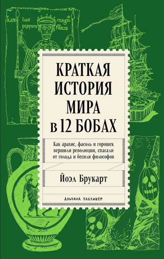 Краткая история мира в 12 бобах. Как арахис, фасоль и горошек вершили революции, спасали от голода и бесили философов