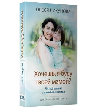 Хочешь, я буду твоей мамой? Честный дневник о жизни большой семьи