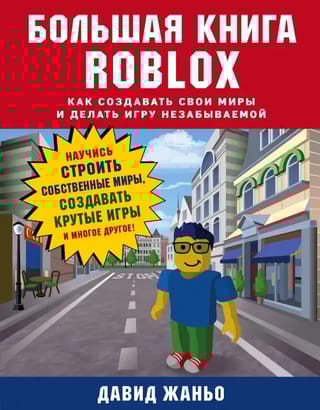 Большая книга Roblox. Как создавать свои миры и делать игру незабываемой