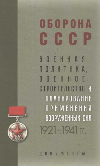 Оборона СССР. Военная политика, военное строительство и планирование применения вооруженных сил. 1921–1941гг.: Документы