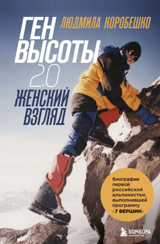 Ген высоты 2.0. Женский взгляд. Биография первой российской альпинистки, выполнившей программу 7 Вершин
