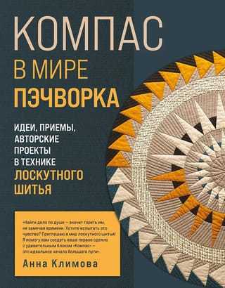 Компас в мире пэчворка. Идеи, приемы, авторские проекты в технике лоскутного шитья