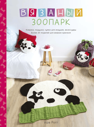 Вязаный зоопарк: Коврики, подушки, сумки для игрушек, аксессуары. Более 20 моделей для вязания крючком