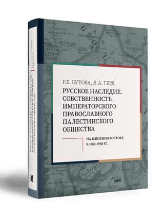 Русское наследие. Собственность Императорского Православного Палестинского Общества на Ближнем Востоке в 1882–1948 гг