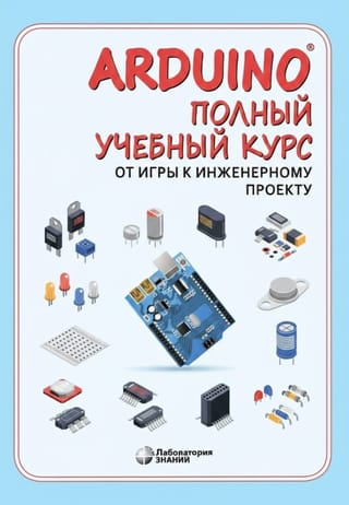 Arduino. Полный учебный курс. От игры к инженерному проекту