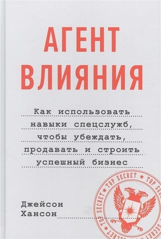 Агент  влияния. Как использовать навыки спецслужб, чтобы убеждать, продавать и  строить успешный бизнес