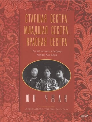 Старшая сестра, Младшая сестра, Красная сестра. Три женщины в сердце Китая XX века