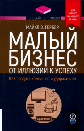 Малый бизнес: от иллюзий к успеху. Как создать компанию и удержать ее