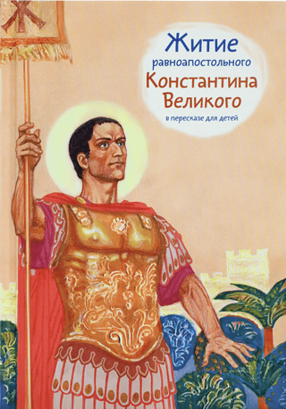Житие  равноапостольного Константина Великого в пересказе для детей
