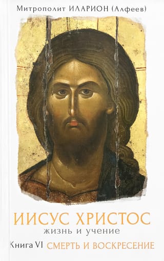 Иисус  Христос Жизнь и учение. Книга VI. Смерть и Воскресение
