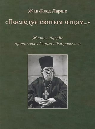 «Последуя святым отцам...»: Жизнь и труды протоиерея Георгия Флоровского