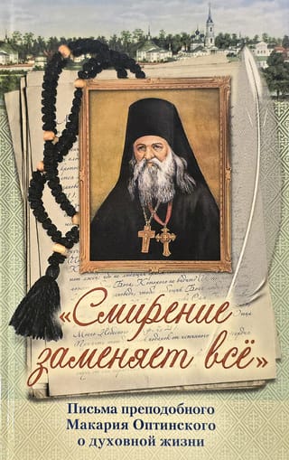 «Смирение заменяет все». Письма преподобного Макария Оптинского о духовной жизни 