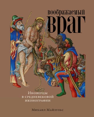 Воображаемый  враг: Иноверцы и еретики в средневековой иконографии