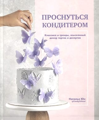 Проснуться кондитером. Классика и тренды, изысканный декор тортов и десертов