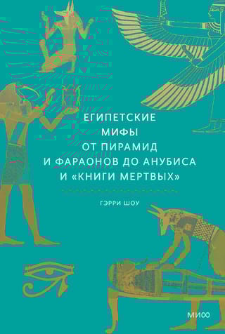 Египетские мифы. От пирамид и фараонов до Анубиса и «Книги мертвых»