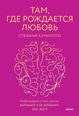 Там, где
  рождается любовь. Нейронаука о том, как мы выбираем и не выбираем друг друга