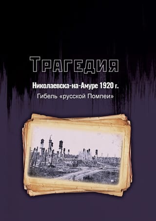 Трагедия Николаевска-на-Амуре 1920 г.: гибель «русской Помпеи»