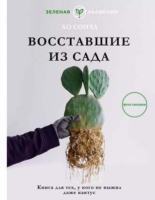 Восставшие из сада.  Книга для тех, у кого не выжил даже кактус