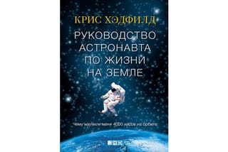 Руководство астронавта по жизни на земле. Чему научили меня 4000 часов на орбите